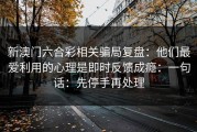 新澳门六合彩相关骗局复盘：他们最爱利用的心理是即时反馈成瘾：一句话：先停手再处理