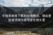 字母哥被换下那刻全场愣住，理由更这谁顶得住细节全在镜头里