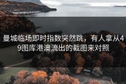 曼城临场即时指数突然跳，有人拿从49图库港澳流出的截图来对照
