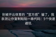 别被开云体育的“官方感”骗了，我亲测让你复制粘贴一串代码：5个快速避坑