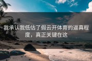 我承认我低估了假云开体育的逼真程度，真正关键在这