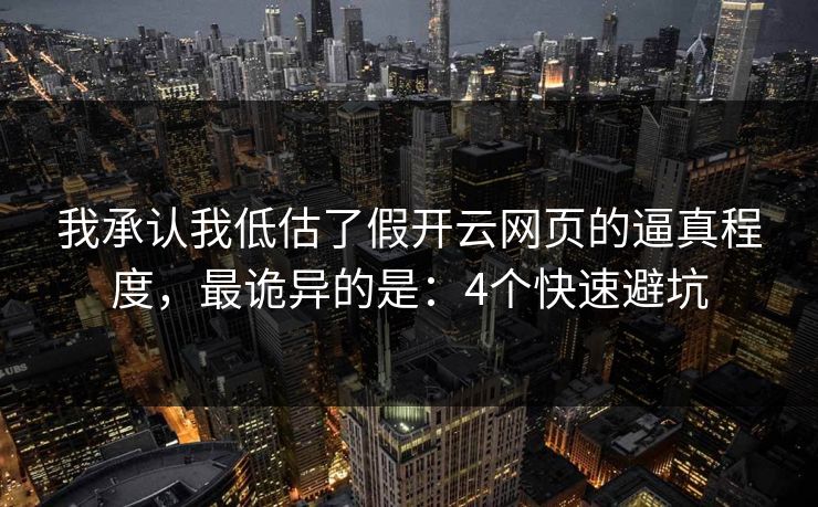 我承认我低估了假开云网页的逼真程度，最诡异的是：4个快速避坑